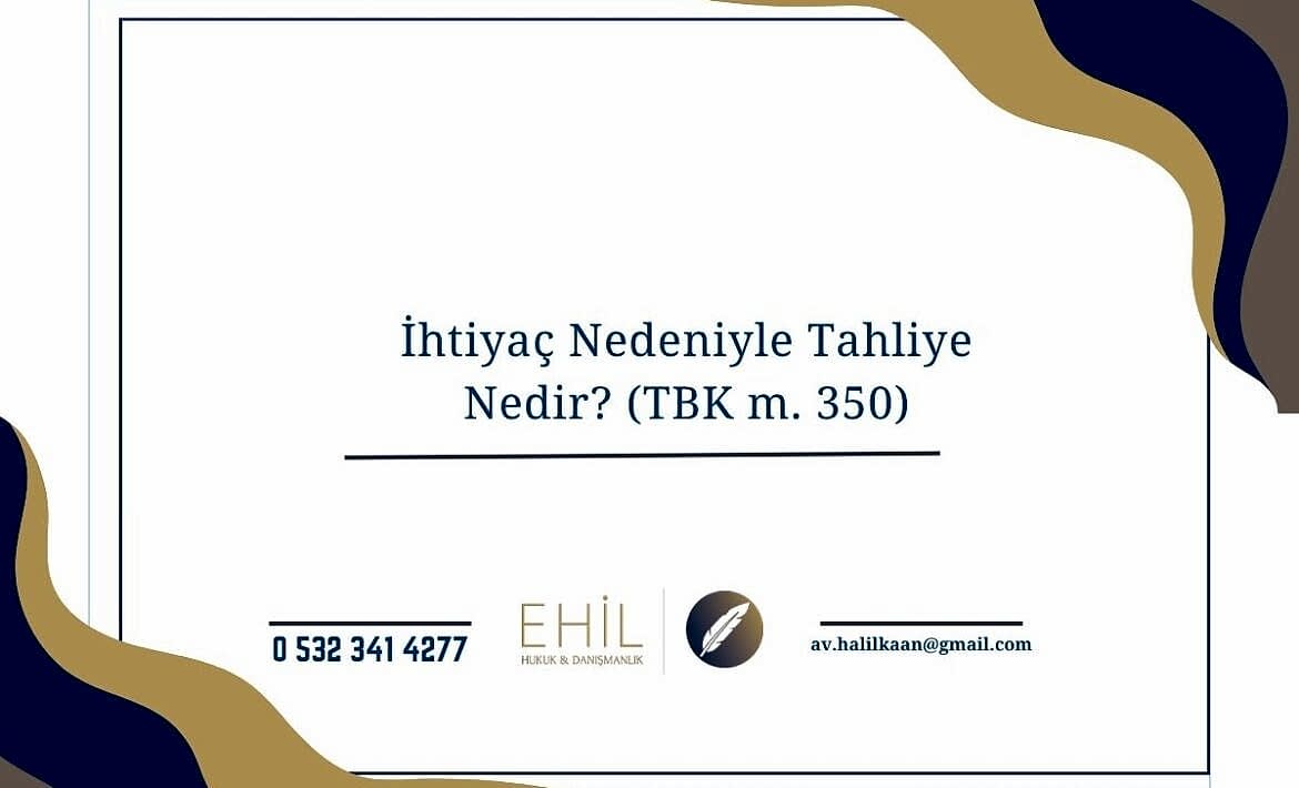 İhtiyaç Nedeniyle Tahliye Nedir? (TBK m. 350)